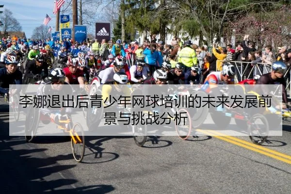 李娜退出后青少年网球培训的未来发展前景与挑战分析